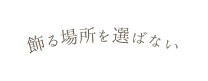 飾る場所を選ばない